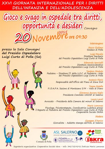 Gioco e svago in ospedale tra diritti, opportunità e desideri - Incontro celebrativo dell\'anniversario della Convenzione sui diritti dei fanciulli.
Tra questi vi è il diritto alla salute.
 
20 Novembre 2015 ore 9,30 presso la Sala Convegni del Presidio Ospedaliero \"Luigi Curto\" di Polla.